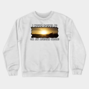 I Would Rather Be On An African Safari Giraffe Sunset Crewneck Sweatshirt